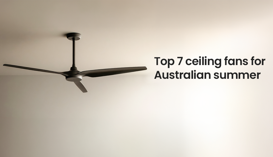 Seven modern ceiling fans ideal for hot Australian summer, including DC and AC motor fans.